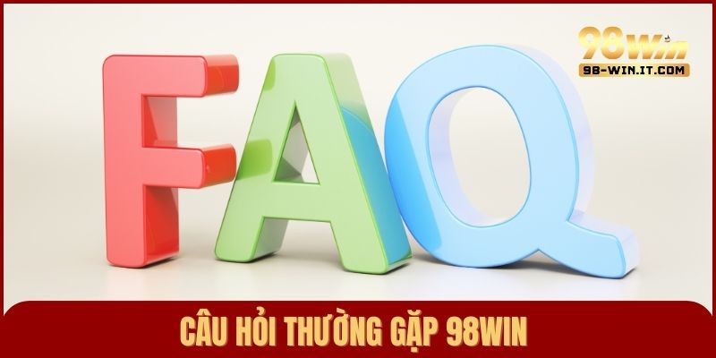 Câu hỏi thường gặp – Tổng hợp & giải đáp thắc mắc 98win phổ biến