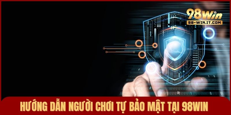 Hướng dẫn người chơi có trách nhiệm tự bảo mật thông tin khi tham gia 98win