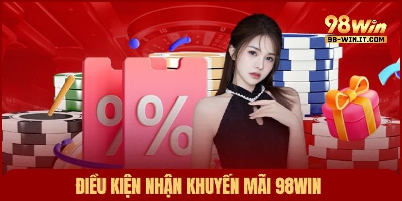 Điều kiện để nhận khuyến mãi hấp dẫn từ 98win mà bạn cần nắm rõ trước khi tham gia