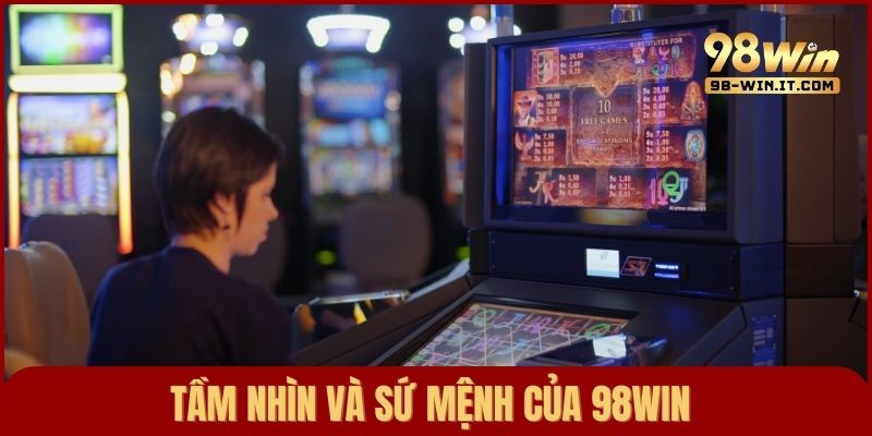 Tầm nhìn và sứ mệnh của 98win luôn hướng đến trải nghiệm của người chơi