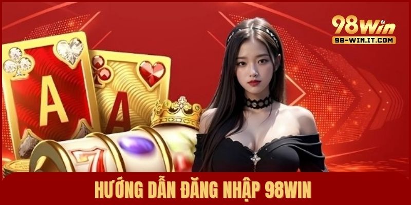 Quy trình các bước đăng nhập vào tài khoản 98win dành cho hội viên