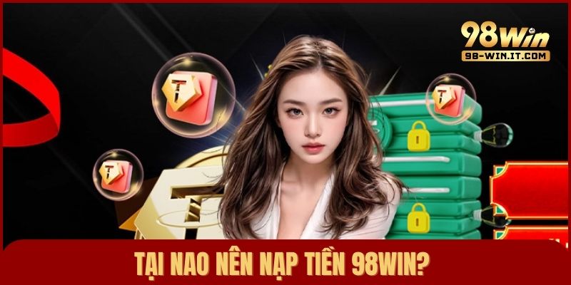 Lợi ích từ việc nạp tiền 98win