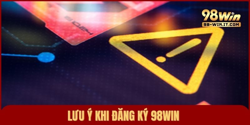 Lưu ý trong quá trình tạo tài khoản 98win để đảm bảo an toàn