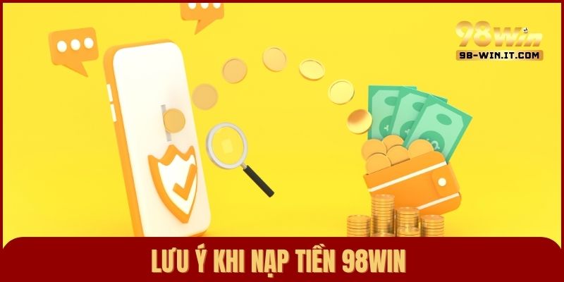 Một số vấn đề cần lưu ý để quá trình nạp tiền vào 98win diễn ra thuận lợi