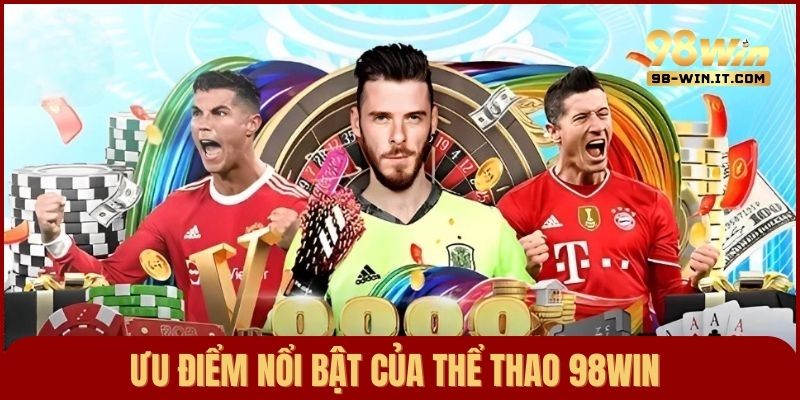 Ưu điểm nổi bật thu hút đông đảo người chơi tại sảnh cược thể thao của 98win