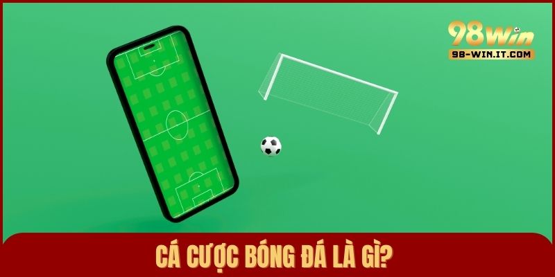 Cá cược bóng đá là hình thức dự đoán kết quả trận đấu và đặt cược với số vốn nhất định