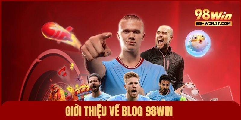Giới thiệu về blog 98win – Cẩm nang cá cược toàn diện cho thành viên