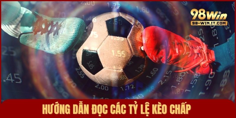 Hướng dẫn cách đọc hiểu các tỷ lệ chấp phổ biến nhất hiện nay