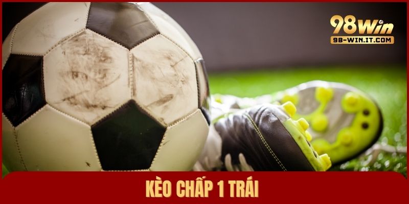 Kèo chấp 1 trái là sao? Hướng dẫn cách chơi chuẩn kèm ví dụ