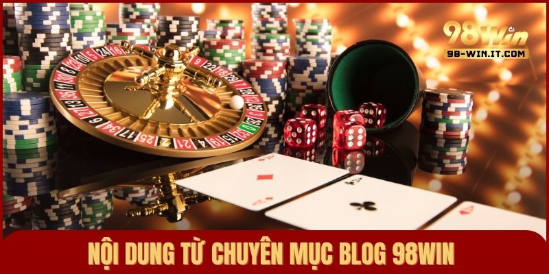 Những nội dung được 98win chia sẻ gồm kinh nghiệm, hướng dẫn, khuyến mãi,…