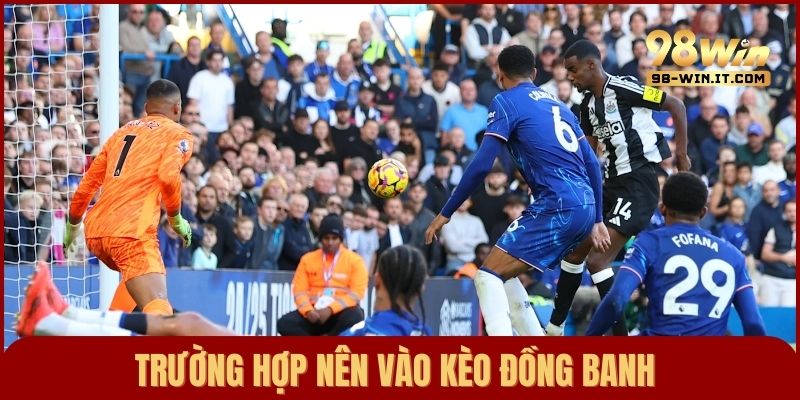 Những trường hợp nên vào tiền kèo chấp đồng banh (0) để tối ưu hiệu quả